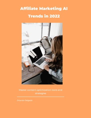 Af liate Marketing AI
Trends in 2022
Mastercontentoptimizationtoolsand
strategies
OrlandoDelgado
 