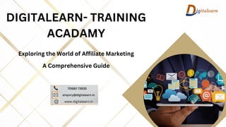 Exploring the World of Affiliate Marketing
A Comprehensive Guide
70680 73935
enquiry@digitalearn.in
www.digitalearn.in
DIGITALEARN- TRAINING
ACADAMY
 