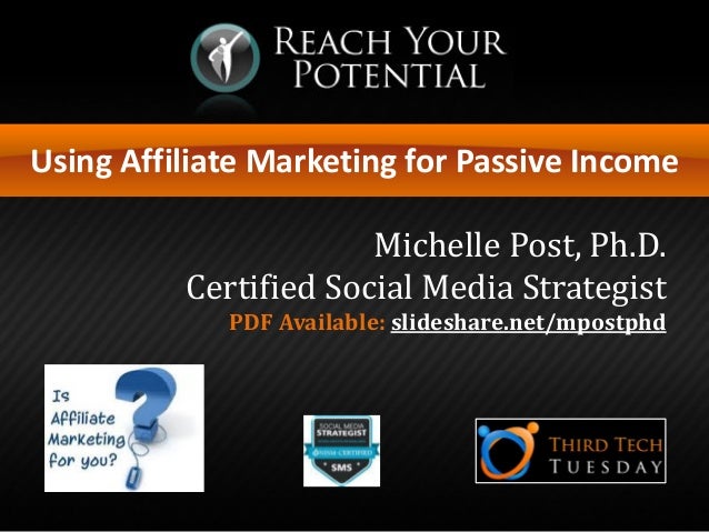 Using Affiliate Marketing for Passive Income
Michelle Post, Ph.D.
Certified Social Media Strategist
PDF Available: slidesh...