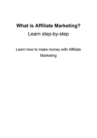 What is Affiliate Marketing?
Learn step-by-step
Learn how to make money with Affiliate
Marketing
 