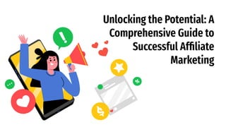 Unlocking the Potential: A
Comprehensive Guide to
Successful Afﬁliate
Marketing
 