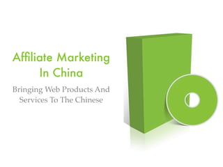 Afﬁliate Marketing
     In China
Bringing Web Products And
  Services To The Chinese
 