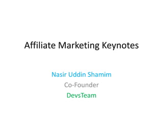 Affiliate Marketing Keynotes

      Nasir Uddin Shamim
          Co-Founder
           DevsTeam
 
