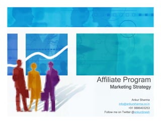 Affiliate Program
      Marketing Strategy

                       Ankur Sharma
            info@ankursharma.co.in
                    +91 9886403253
  Follow me on Twitter @ankurdinesh
 