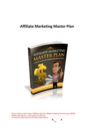 Affiliate Marketing Master Plan
Do you want to make money 1000$ per day from affiliate marketing then this super affiliate
system may help you in this regard .so click this
so make first step towards financially independence.
 