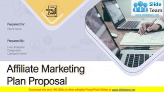 Affiliate Marketing
Plan Proposal
Affiliate Marketing
Plan Proposal
Prepared For:
Client Name
Prepared By:
User Assigned
Designation
Company Name
 