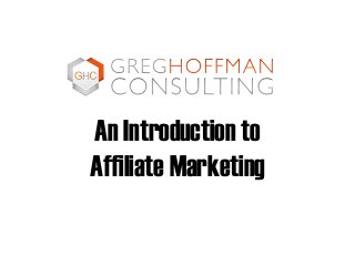 An Introduction to
Affiliate Marketing
 