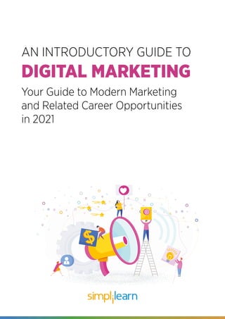 AN INTRODUCTORY GUIDE TO
DIGITAL MARKETING
Your Guide to Modern Marketing
and Related Career Opportunities
in 2021
 