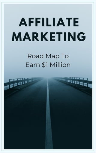 AFFILIATE
MARKETING
Road Map To
Earn $1 Million
 