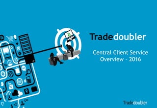 1
Tradedoubler
Central Client Service
Overview – 2016
 