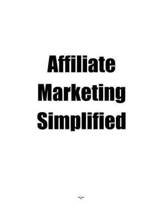 Affiliate Marketing Simplified
~1~
Affiliate
Marketing
Simplified
 