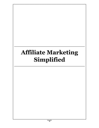 Affiliate Marketing Simplified
~4~
Affiliate Marketing
Simplified
 