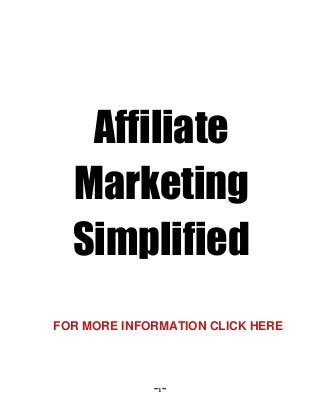 Affiliate Marketing Simplified
~1~
Affiliate
Marketing
Simplified
FOR MORE INFORMATION CLICK HERE
 