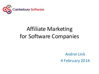 Affiliate Marketing
for Software Companies
Andrei Link
4 February 2014

 