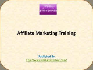 Affiliate Marketing Training
Published By
http://www.affiliateinstitute.com/
 