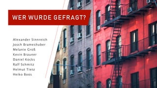 WER WURDE GEFRAGT?
Alexander Sinnreich
Josch Brameshuber
Melanie Groß
Kevin Brauner
Daniel Kocks
Ralf Schmitz
Helmut Tietz
Heiko Boos
 