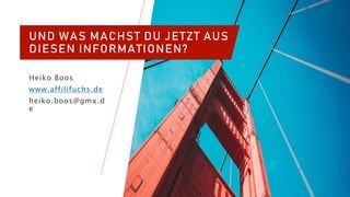 UND WAS MACHST DU JETZT AUS
DIESEN INFORMATIONEN?
Heiko Boos
www.affilifuchs.de
heiko.boos@gmx.d
e​
 