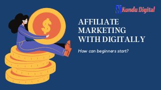 AFFILIATE
MARKETING
WITH DIGITALLY
How can beginners start?
 