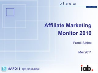 Affiliate Marketing
                             Monitor 2010
                                 Frank Sibbel

                                    Mei 2011




#AFD11 @FrankSibbel
 