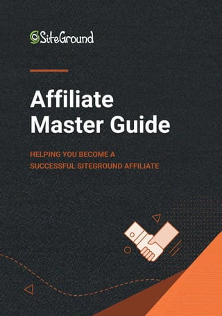 Affiliate
Master Guide
HELPING YOU BECOME A
SUCCESSFUL SITEGROUND AFFILIATE
 