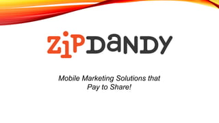 Mobile Marketing Solutions that
Pay to Share!
 