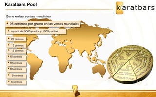 Karatbars Pool 
Gane en las ventas mundiales 
a partir de 5000 puntos y 1000 puntos 
20 céntimos 
15 céntimos 
15 céntimos 
15 céntimos 
10 céntimos 
10 céntimos 
5 céntimos 
5 céntimos 
95 céntimos por gramo en las ventas mundiales  
