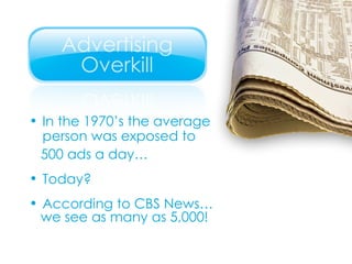 In the 1970’s the average person was exposed to  500 ads a day… Today? According to CBS News… we see as many as 5,000! 