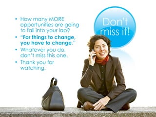 How many MORE opportunities are going to fall into your lap? “ For things to change, you have to change .” Whatever you do, don’t miss this one. Thank you for watching. 