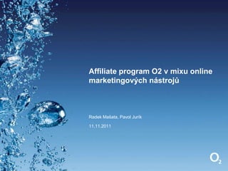Affiliate program O2 v mixu online
marketingových nástrojů



Radek Mašata, Pavol Jurík

11.11.2011
 