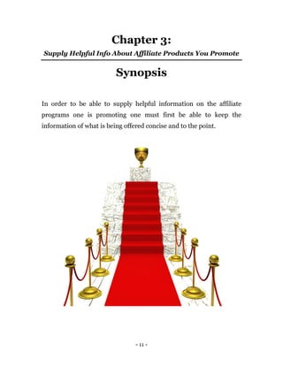 - 11 -
Chapter 3:
Supply Helpful Info About Affiliate Products You Promote
Synopsis
In order to be able to supply helpful ...