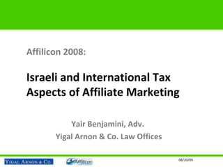 Affilicon 2008: Israeli and International Tax Aspects of Affiliate Marketing Yair Benjamini, Adv.  Yigal Arnon & Co. Law Offices 