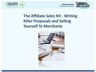 The Affiliate Sales Kit - Writing Killer Proposals and Selling Yourself To Merchants 