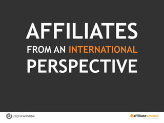 AFFILIATES
FROM AN INTERNATIONAL

PERSPECTIVE
 