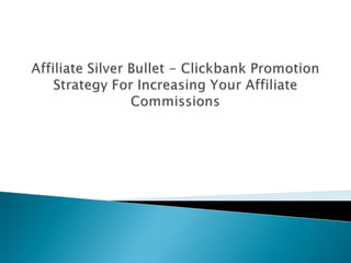 Affiliate Silver Bullet - Clickbank Promotion Strategy For Increasing Your Affiliate Commissions 