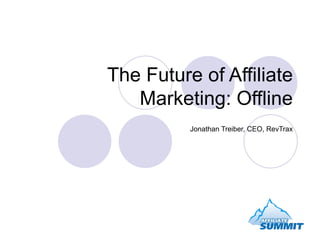 The Future of Affiliate Marketing: Offline Jonathan Treiber, CEO, RevTrax 