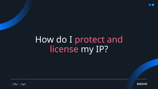 How do I protect and
license my IP?
 