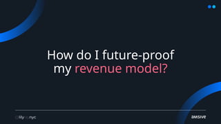 How do I future-proof
my revenue model?
 