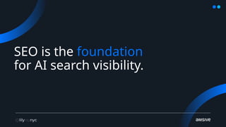 SEO is the foundation
for AI search visibility.
 