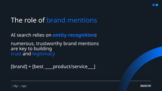 The role of brand mentions
AI search relies on entity recognition:
numerous, trustworthy brand mentions
are key to building
trust and legitimacy
[brand] + [best ____product/service___]
 