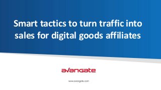 Smart tactics to turn traffic into
sales for digital goods affiliates
 