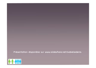 Présentation disponible sur www.slideshare.net/isabelledenis
 