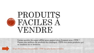l'arme secrète du super-affilié pour gagner plus d'argent avec 1TPE !
Passez des milliers de produits du catalogue 1TPE aux seuls produits qui
se vendent en ce moment.
https://bit.ly/listes-des-produits-1TPE-les-plus-faciles-à-vendre
 