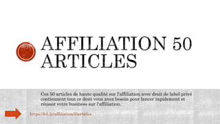 Ces 50 articles de haute qualité sur l'affiliation avec droit de label privé
contiennent tout ce dont vous avez besoin pour lancer rapidement et
réussir votre business sur l'affiliation.
https://bit.ly/affiliation50articles
 