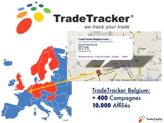 TradeTracker Belgium:
+ 400 Campagnes
10.000 Afﬁliés
 