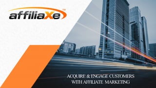 ACQUIRE &ENGAGE CUSTOMERS
WITHAFFILIATE MARKETING
 