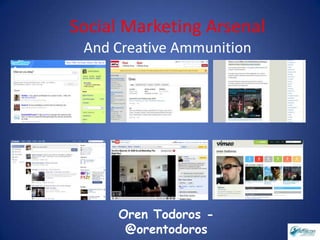 Social Marketing Arsenal
 And Creative Ammunition




     Oren Todoros -
      @orentodoros
 