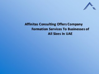 Affinitas Consulting Offers Company
Formation Services To Businesses of
All Sizes In UAE
 