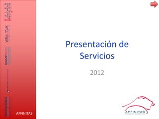Presentación de
               Servicios
                 2012




AFFINITAS
 