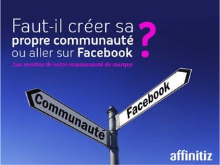 Faut-il créer sa propre communauté ou aller sur facebook ?