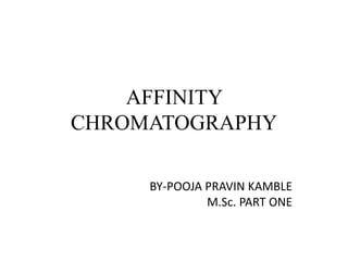AFFINITY
CHROMATOGRAPHY
BY-POOJA PRAVIN KAMBLE
M.Sc. PART ONE
 